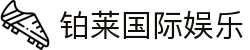 铂莱国际娱乐_铂莱国际娱乐城_官方注册通道